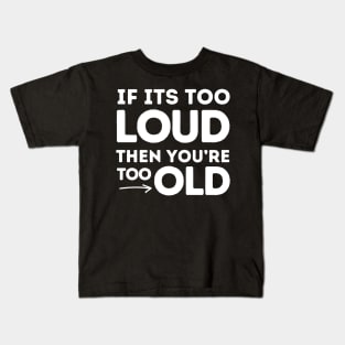 If It's Too Loud You're Too Old Kids T-Shirt